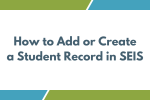 How to Add or Create a Student Record in SEIS Link